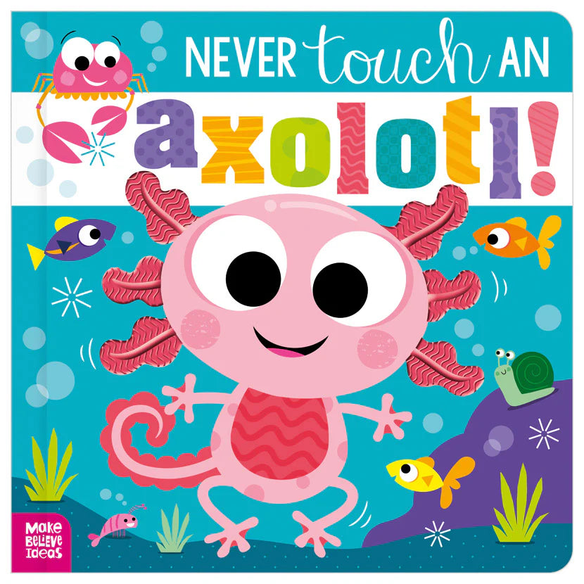 Never Touch An Axolotl! Interactive Sensory Board Book